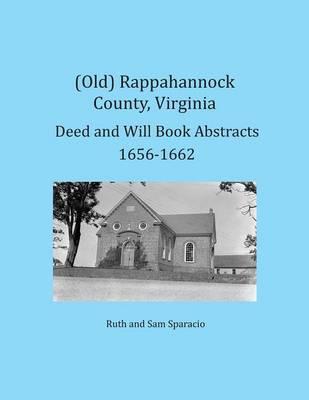 (Old) Rappahannock County, Virginia Deed and Will Book Abstracts 1656-1662 - Ruth Sparacio