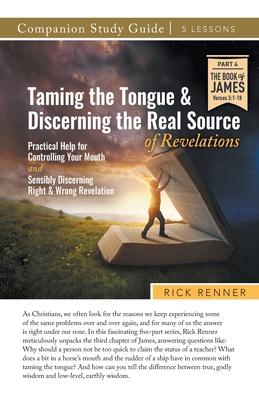 Taming the Tongue and Discerning the Real Source of Revelations Study Guide - Rick Renner