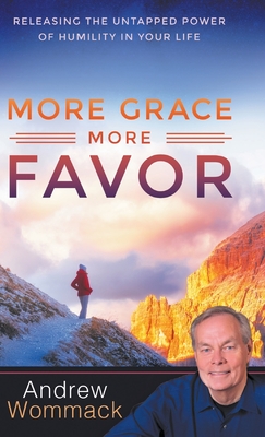 More Grace, More Favor: Releasing the Untapped Power of Humility in Your Life - Andrew Wommack