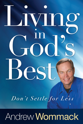 Living in God's Best: Don't Settle for Less - Andrew Wommack