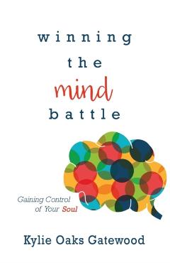 Winning the Mind Battle: Gaining Control of Your Soul - Kylie Oaks Gatewood