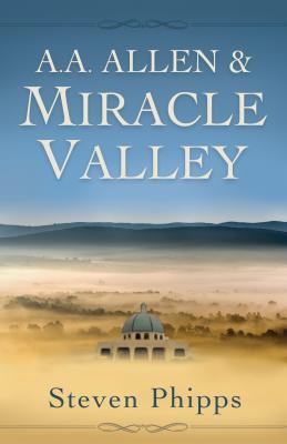 A. A. Allen & Miracle Valley - Steven Phipps
