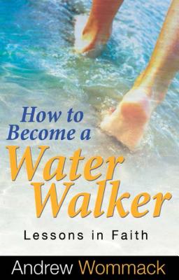 Coperta cărții 'How to Become a Water Walker: Lessons in Faith - Andrew Wommack'