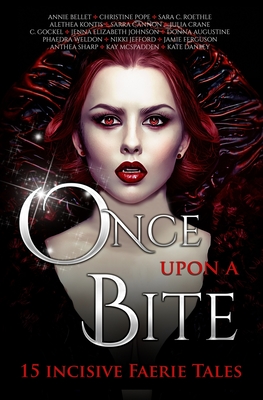 Once Upon A Bite: Fifteen Incisive Faerie Tales - Annie Bellet
