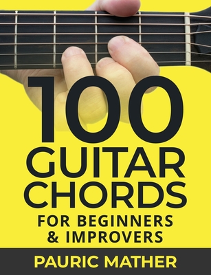 100 Guitar Chords: For Beginners & Improvers - Pauric Mather