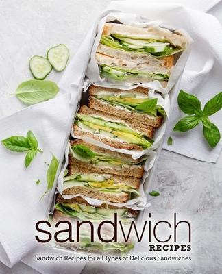Sandwich Recipes: Sandwich Recipes for all Types of Delicious Sandwiches (2nd Edition) - Booksumo Press