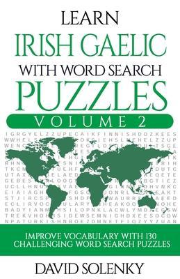Learn Irish Gaelic with Word Search Puzzles Volume 2: Learn Irish Gaelic Language Vocabulary with 130 Challenging Bilingual Word Find Puzzles for All - David Solenky
