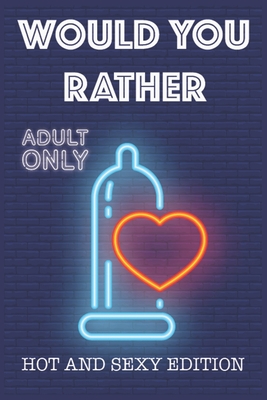 Would Your Rather?: questions for adults sexy Version Funny Hot and Sexy Games Scenarios for couples and adults - Kate Simpson