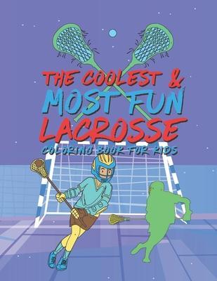The Coolest Most Fun Lacrosse Coloring Book For Kids: 25 Fun Designs For Boys And Girls - Perfect For Young Children - Giggles And Kicks