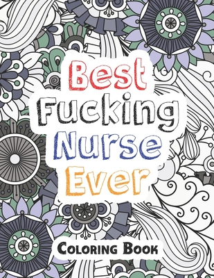 Best Fucking Nurse Ever Coloring Book: A Sweary Words Adults Coloring for Nurse Relaxation and Art Therapy, Antistress Color Therapy, Clean Swear Word - Rns Coloring Studio