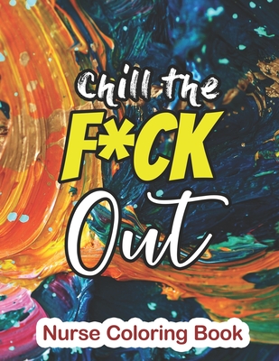 Chill the Fuck Out - Nurse Coloring Book: A Sweary Words Adults Coloring  for Nurse Relaxation and Art Therapy, Antistress Color Therapy, Clean Swear  W - Rns Coloring Studio - 9781678589943 - Libris