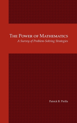 The Power of Mathematics: A Survey of Problem-Solving Strategies - Patrick B. Pirilla