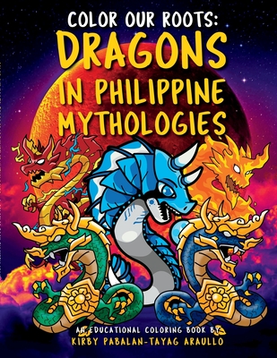 Color Our Roots: Dragons in Philippine Mythologies: An Educational Coloring Book - Kirby Araullo