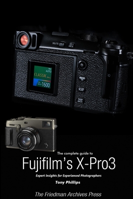 The Complete Guide to Fujiflm's X-Pro3 (B&W Edition) - Tony Phillips