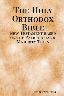 The Holy Orthodox Bible - New Testament based on the Patriarchal & Majority Texts - Peter Papoutsis