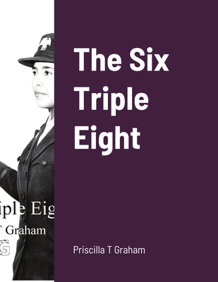 The Six Triple Eight - Priscilla T. Graham