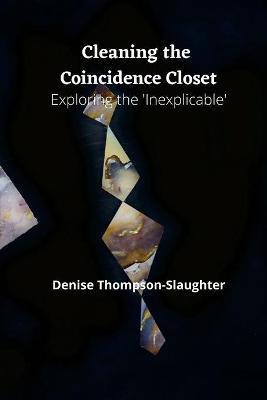 Cleaning the Coincidence Closet: Exploring the 'Inexplicable' - Denise Thompson-slaughter