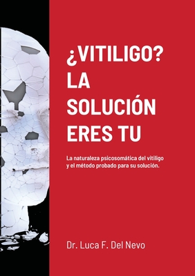 ¿Vitiligo? La Solución Eres Tu - Luca F. Del Nevo