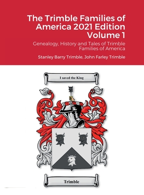 The Trimble Families of America 2021 Edition Volume 1: Genealogy, History and Tales of Trimble Families of America - Stanley Barry Trimble