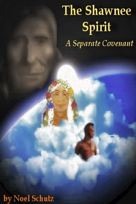 The Shawnee Spirit: A Separate Covenant - Noel Schutz
