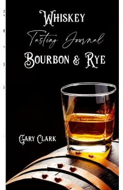 Coperta cărții 'Whiskey Tasting Journal Bourbon & Rye - Gary Clark'