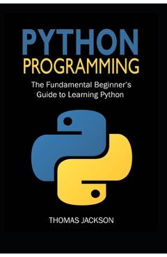Python Programming: The Fundamental Beginner's Guide to Learning Python - Thomas Jackson 