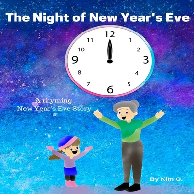 The Night of New Year's Eve: A rhyming New Year's Eve story - Kim O