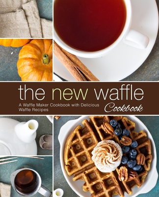 The New Waffle Cookbook: A Waffle Maker Cookbook with Delicious Waffle Recipes (2nd Edition) - Booksumo Press