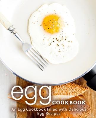 Egg Cookbook: An Egg Cookbook Filled with Delicious Egg Recipes (2nd Edition) - Booksumo Press