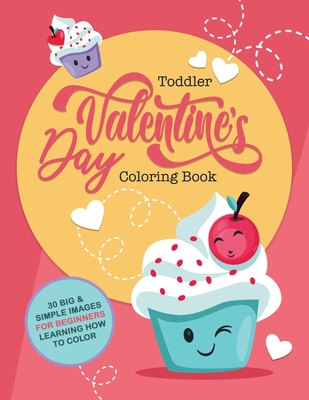 Toddler Valentine's Day Coloring Book: 30 Big & Simple Images For Beginners Learning How To Color, Ages 2-4, 8.5 x 11 Inches (21.59 x 27.94) - Little Learners Coloring Books