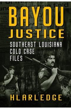 Coperta cărții 'Bayou Justice: Southeast Louisiana Cold Case Files - Hl Arledge'
