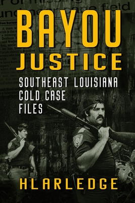 Bayou Justice: Southeast Louisiana Cold Case Files - Hl Arledge