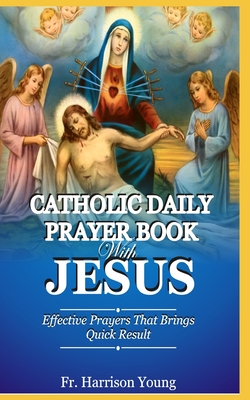 Catholic Daily Prayer book With Jesus: Effective Prayers that Brings Quick Result. - Harrison Young