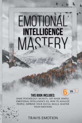 Emotional Intelligence Mastery: This Book Includes Dark Psychology Secrets, CBT Made Simple, Emotional Intelligence EQ, How to Analyze People, Improve - Travis Emotion