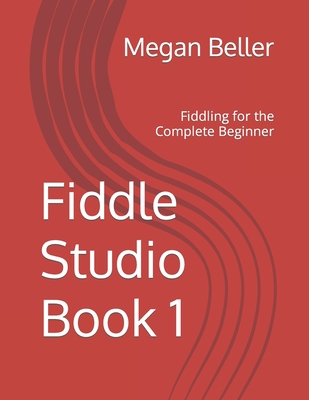 Fiddle Studio Book 1: Fiddling for the Complete Beginner - Megan Beller