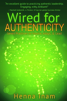 Wired for Authenticity: Seven Practices to Inspire, Adapt, & Lead - Henna Inam