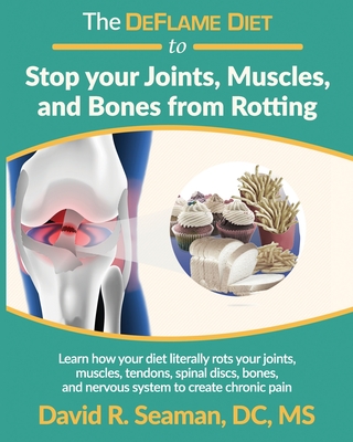 The DeFlame Diet to Stop your Joints, Muscles, and Bones from Rotting - David R. Seaman