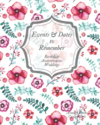 Events and Dates to Remember: Birthdays Anniversaries Weddings - Cecilia Mich