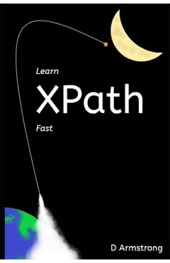 Coperta cărții 'Learn XPath Fast: A beginner-friendly, exercise-based course for people who want to use XPath in Selenium, SQL Server,'
