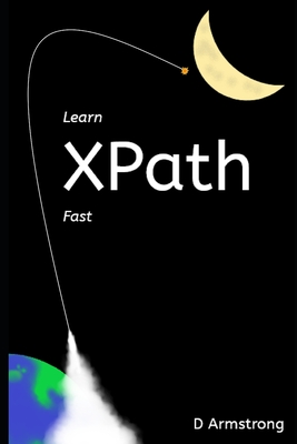 Coperta cărții 'Learn XPath Fast: A beginner-friendly, exercise-based course for people who want to use XPath in Selenium, SQL Server,'