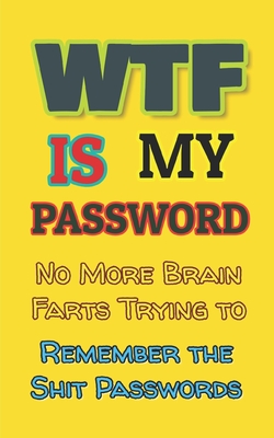WTF is my Password: No More Brain Farts Trying to Remember the Shit Passwords - Kelly Day
