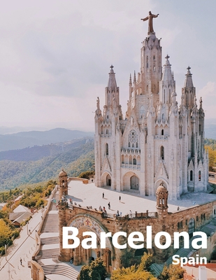 Barcelona Spain: Coffee Table Photography Travel Picture Book Album Of A Catalonia Spanish Country And City In Southern Europe Large Si - Amelia Boman
