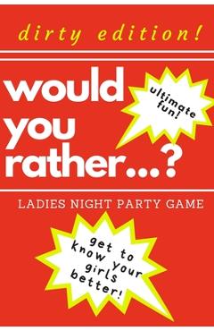 Coperta cărții 'Would you rather...? Ladies night party game. Dirty edition! Ultimate fun. get to know your girls better!: The Perfect'