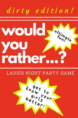 Would you rather...? Ladies night party game. Dirty edition! Ultimate fun. get to know your girls better!: The Perfect Bachelorette Party Game or Gift - Marcysia Publishing