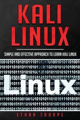 Kali Linux: Simple and Effective Approach to Learn Kali Linux - Ethan Thorpe