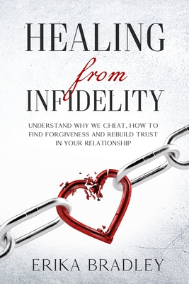 Healing from infidelity: Understand why we cheat, how to find forgiveness and rebuild trust in your relationship - Erika Bradley