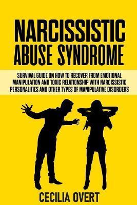 Narcissistic Abuse Syndrome: Survival guide on how to recover from emotional manipulation and toxic relationship with narcissistic personalities an - Cecilia Overt