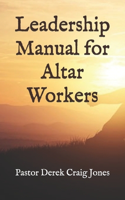 Leadership Manual for Altar Workers - Derek Craig Jones Pastor