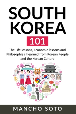 South Korea 101: The Life lessons, Economic lessons and Philosophies I learned from Korean People and the Korean Culture - Mancho Soto