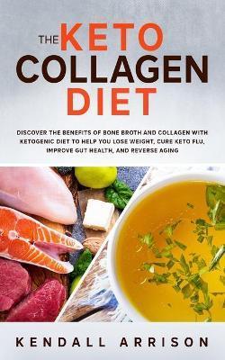 Coperta cărții 'The Keto Collagen Diet: Discover the Benefits of Bone Broth and Collagen with Ketogenic Diet to Help You Lose Weight,'